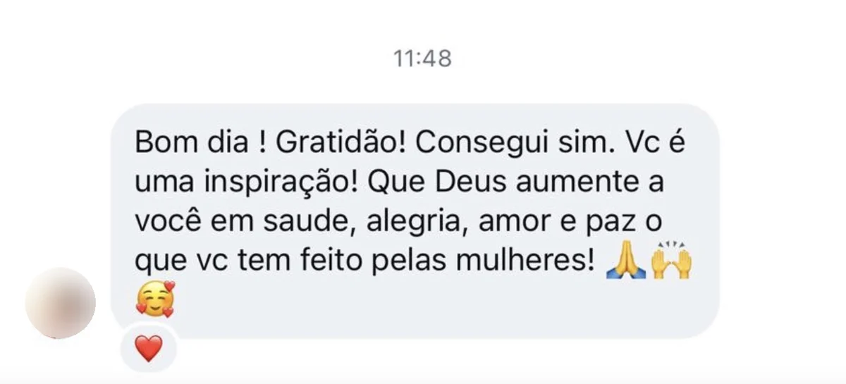 Mensagem no Instagram: “Bom dia! Gratidão! Consegui sim. Vc é uma inspiração! Que Deus aumente a você em saude, alegria, amor e paz o que vc tem feito pelas mulheres!”